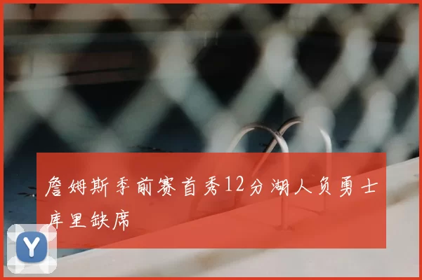 詹姆斯季前赛首秀12分湖人负勇士库里缺席
