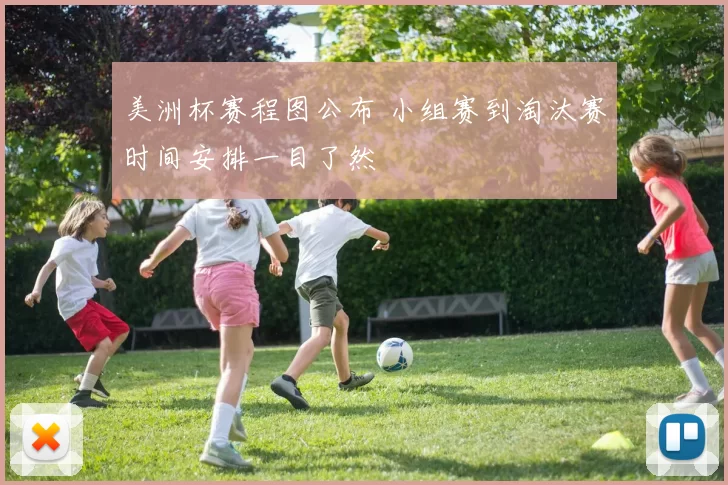 美洲杯赛程图公布 小组赛到淘汰赛时间安排一目了然