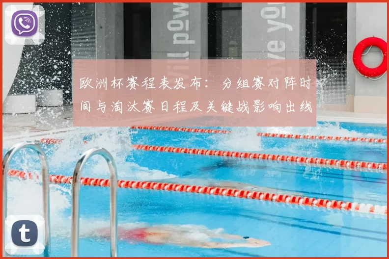 欧洲杯赛程表发布：分组赛对阵时间与淘汰赛日程及关键战影响出线预测
