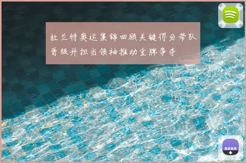 杜兰特奥运集锦回顾关键得分带队晋级并担当领袖推动金牌争夺