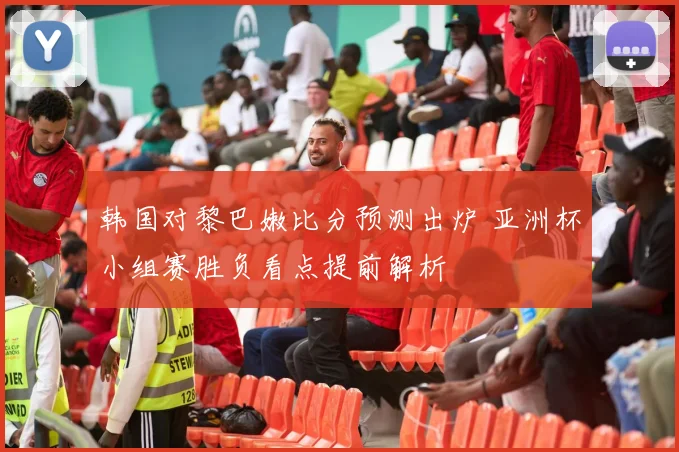 韩国对黎巴嫩比分预测出炉 亚洲杯小组赛胜负看点提前解析